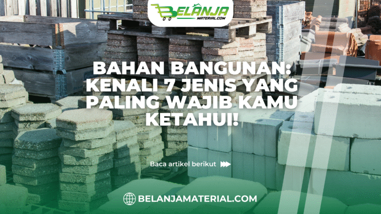 belanja material_bahan bangunan: kenali 7 jenis yang wajib kamu ketahui