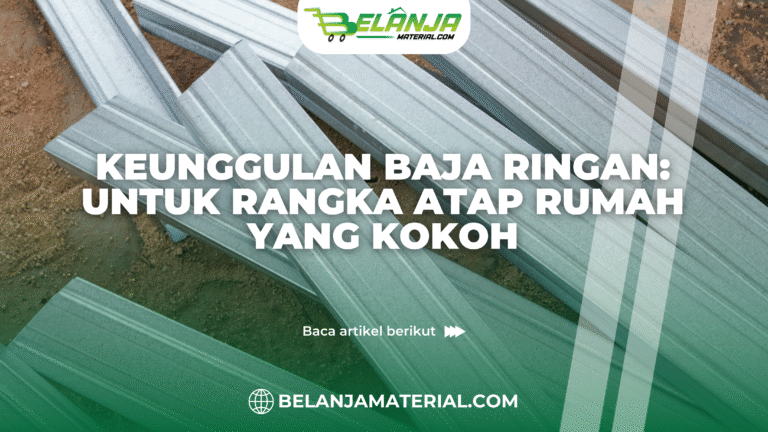 baja ringan_Keunggulan Baja Ringan: untuk Rangka Atap Rumah yang Kokoh