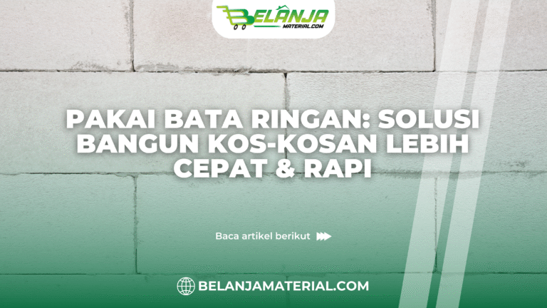 belanja material_Pakai Bata Ringan: Solusi Bangun Kos-kosan Lebih Cepat & Rapi