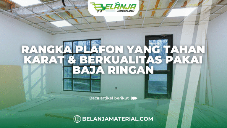 belanja material_Rangka Plafon yang Tahan karat & Berkualitas Pakai Baja Ringan