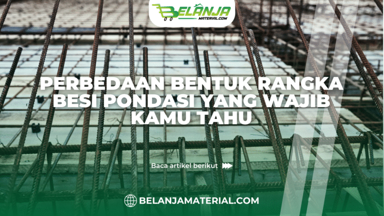 belanjamaterial_Perbedaan Bentuk Rangka Besi Pondasi yang Wajib Kamu Tahu