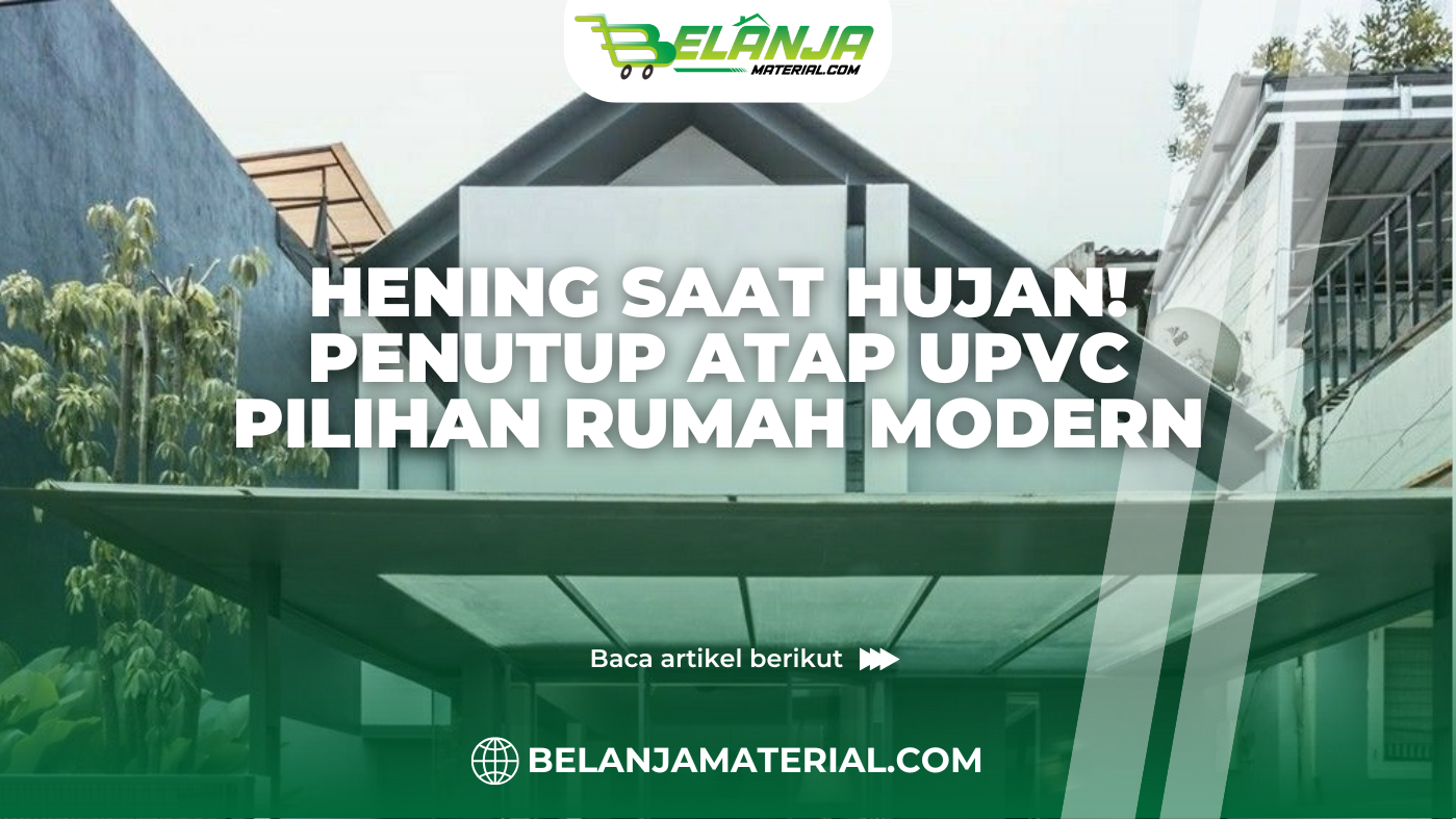 Hening Saat Hujan! Penutup Atap UPVC Pilihan Rumah Modern