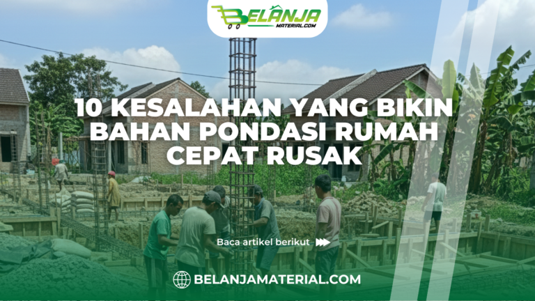 10 Kesalahan yang Bikin Bahan Pondasi Rumah Cepat Rusak