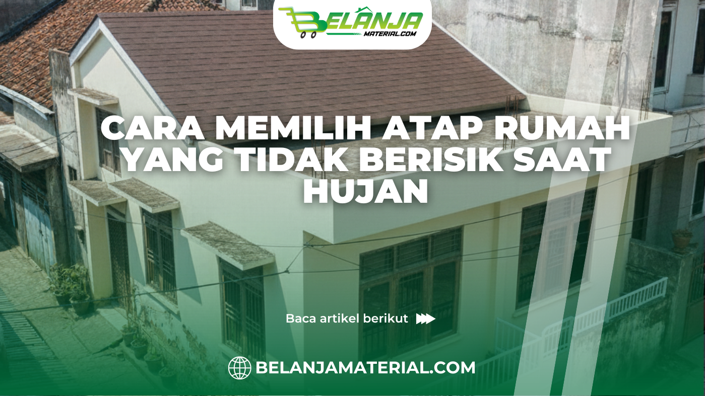 Cara Memilih Atap Rumah yang Tidak Berisik Saat Hujan