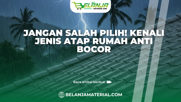 Jangan Salah Pilih! Kenali Jenis Atap Rumah Anti Bocor