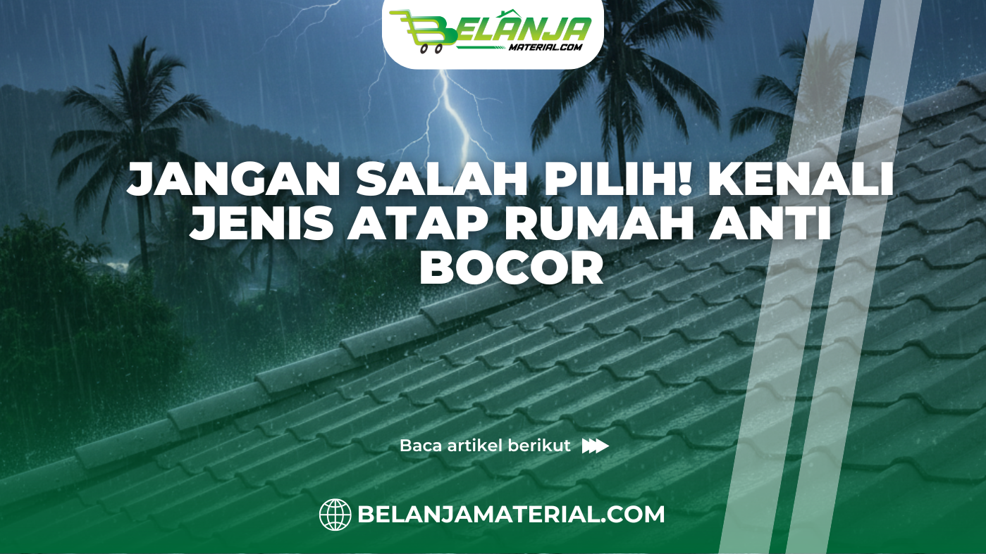 Jangan Salah Pilih! Kenali Jenis Atap Rumah Anti Bocor