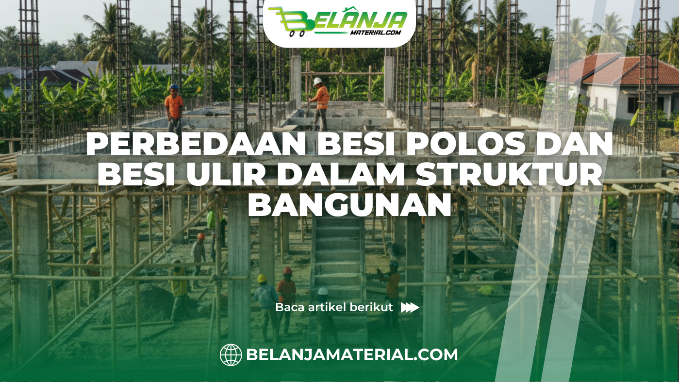 Perbedaan Besi Polos dan Besi Ulir dalam Struktur Bangunan