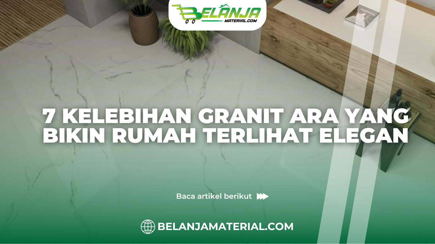 7 Kelebihan Granit ARA yang Bikin Rumah Terlihat Elegan
