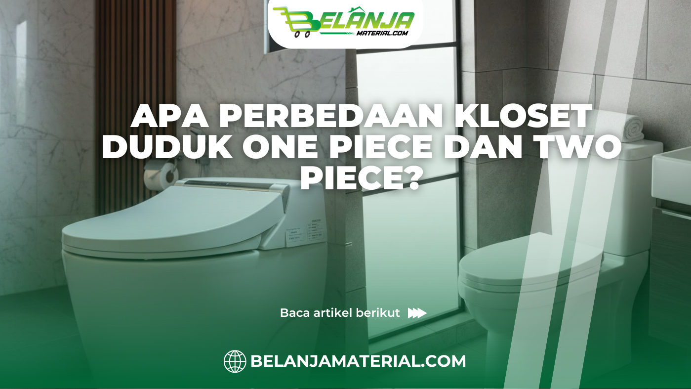 Apa Perbedaan Kloset Duduk One Piece dan Two Piece?