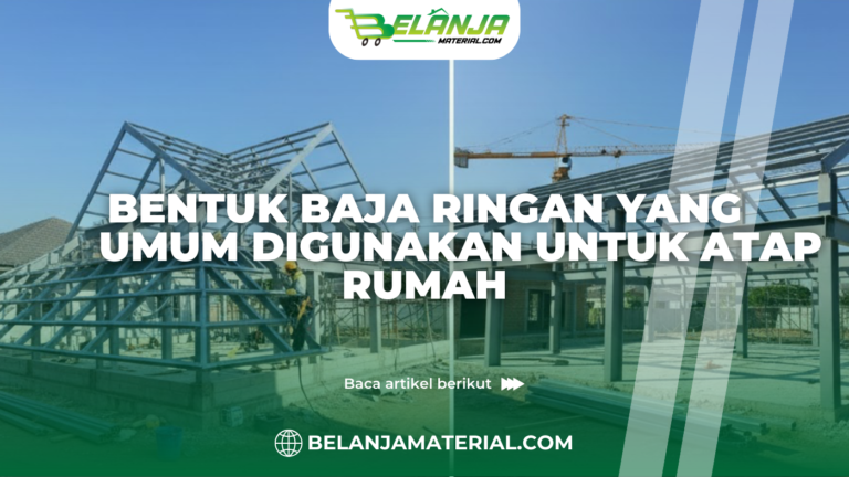 Bentuk Baja Ringan yang Umum Digunakan untuk Atap Rumah