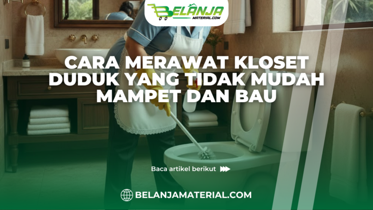 Cara Merawat Kloset Duduk yang Tidak Mudah Mampet dan Bau