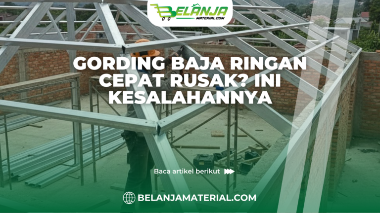 Gording Baja Ringan Cepat Rusak? Ini Kesalahannya