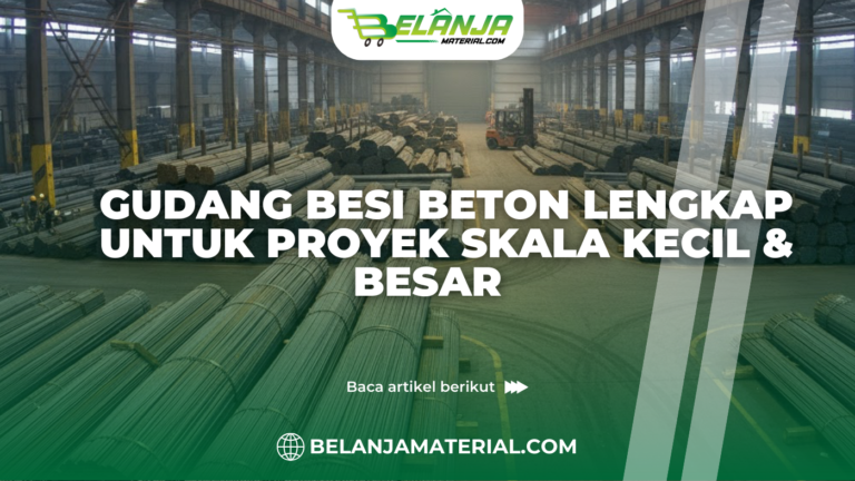 Gudang Besi Beton Lengkap untuk Proyek Skala Kecil & Besar