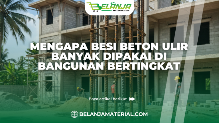 Mengapa Besi Beton Ulir Banyak Dipakai di Bangunan Bertingkat
