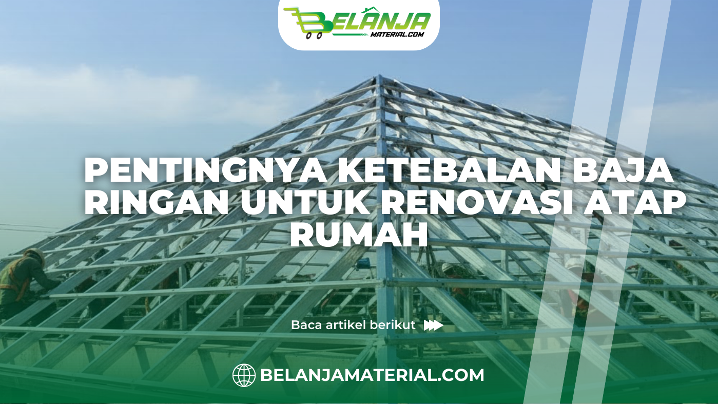 Pentingnya Ketebalan Baja Ringan untuk Renovasi Atap Rumah