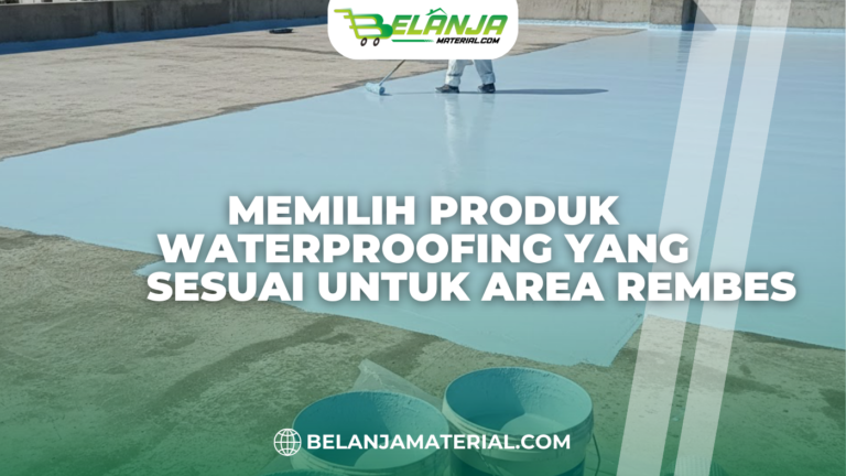 Memilih Produk Waterproofing yang Sesuai untuk Area Rembes