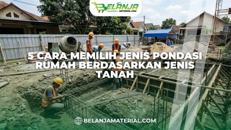 5 Cara Memilih Jenis Pondasi Rumah Berdasarkan Jenis Tanah