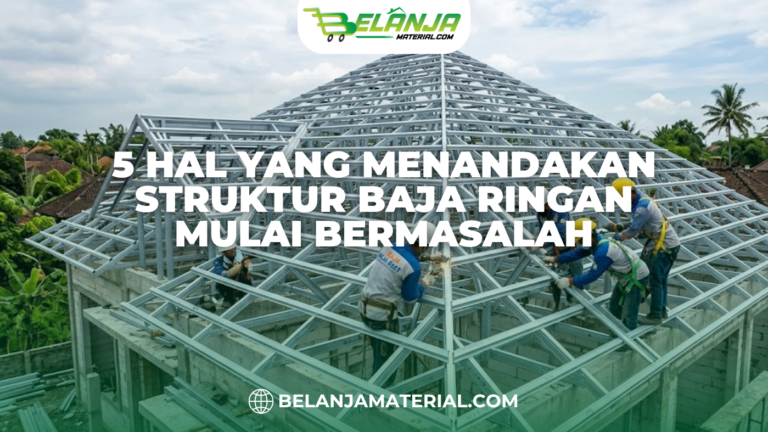 5 Hal yang Menandakan Struktur Baja Ringan Mulai Bermasalah
