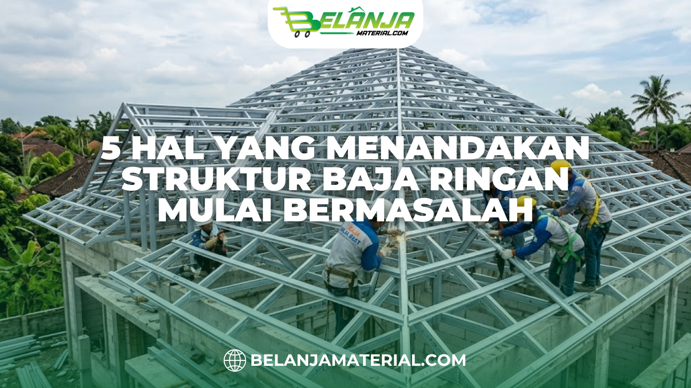 5 Hal yang Menandakan Struktur Baja Ringan Mulai Bermasalah