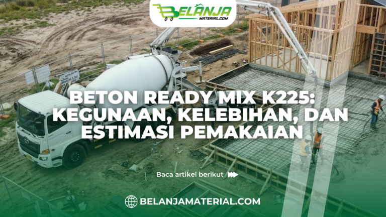 Beton Ready Mix K225 Kegunaan, Kelebihan, dan Estimasi Pemakaian