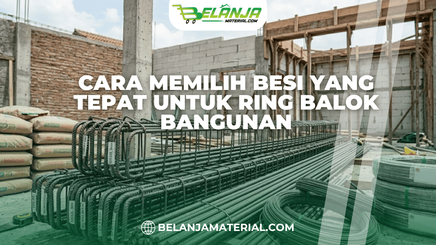 Cara Memilih Besi yang Tepat untuk Ring Balok Bangunan