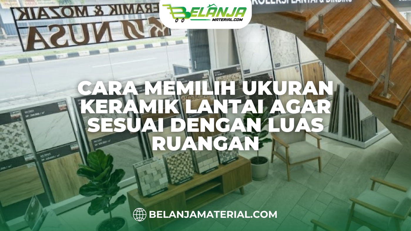 Cara Memilih Ukuran Keramik Lantai agar Sesuai dengan Luas Ruangan