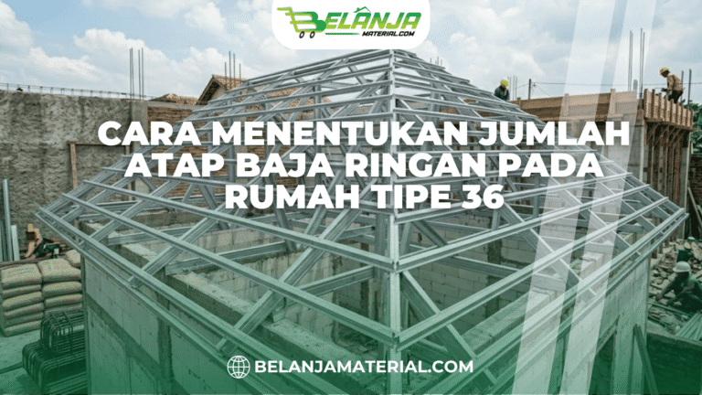 Cara Menentukan Jumlah Atap Baja Ringan pada Rumah Tipe 36