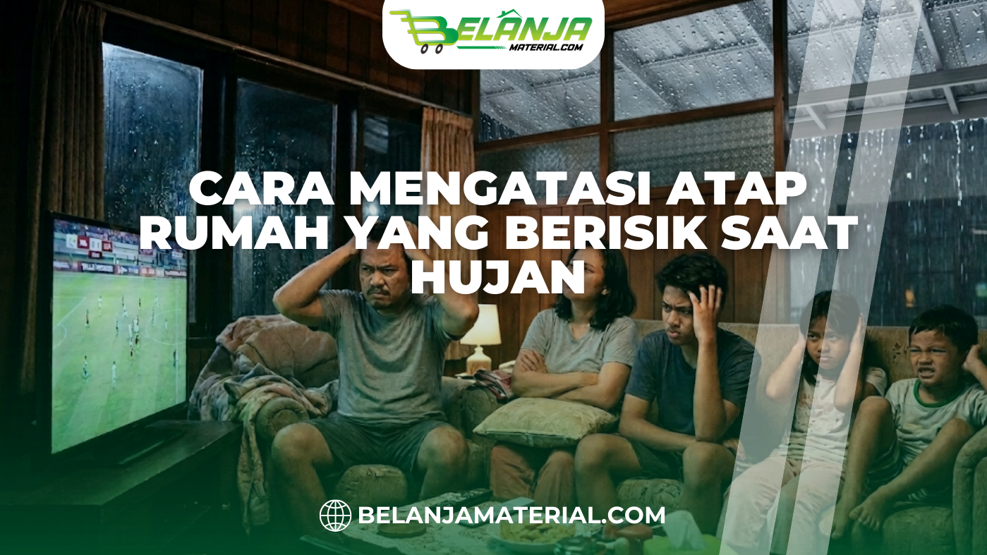 Cara Mengatasi Atap Rumah yang Berisik Saat Hujan