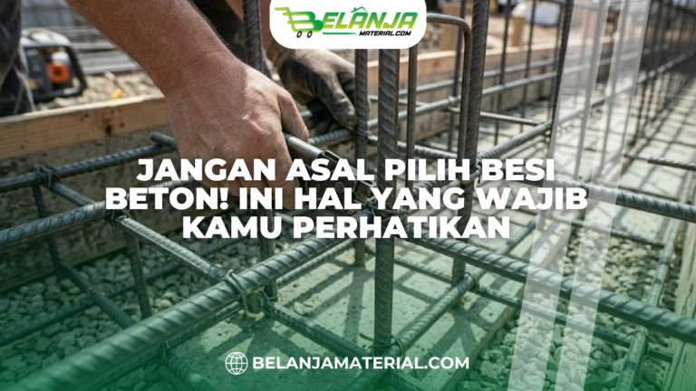 Jangan Asal Pilih Besi Beton! Ini Hal yang Wajib Kamu Perhatikan