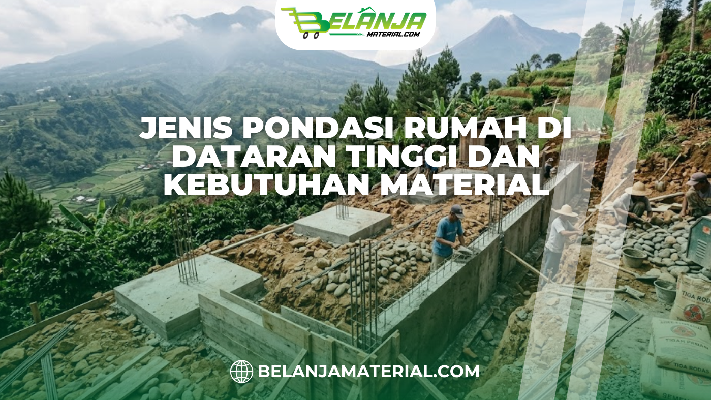 Jenis Pondasi Rumah di Dataran Tinggi dan Kebutuhan Material