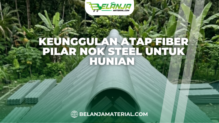Keunggulan Atap Fiber Pilar Nok Steel Untuk Hunian