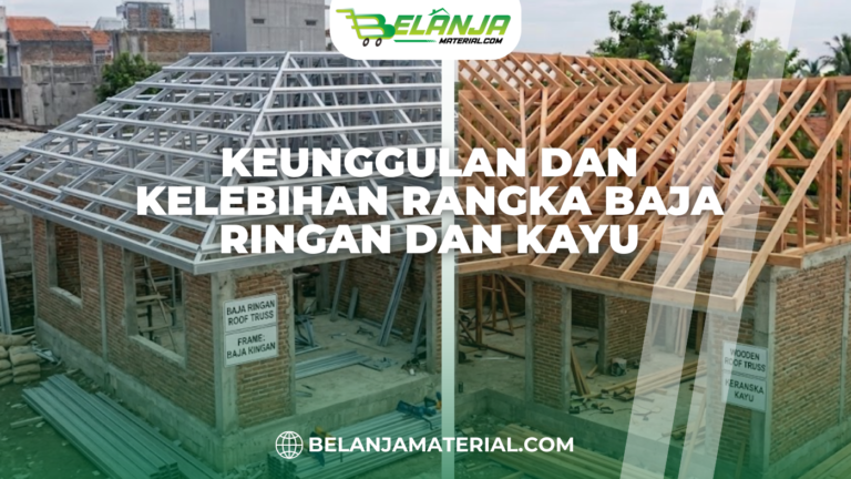 Keunggulan dan Kelebihan Rangka Baja Ringan dan Kayu
