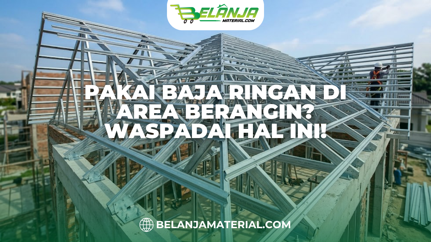 Pakai Baja Ringan di Area Berangin Waspadai hal ini!
