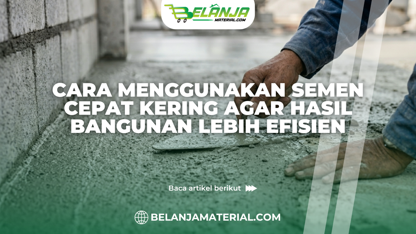Cara Menggunakan Semen Cepat Kering Agar Hasil Bangunan Lebih Efisien