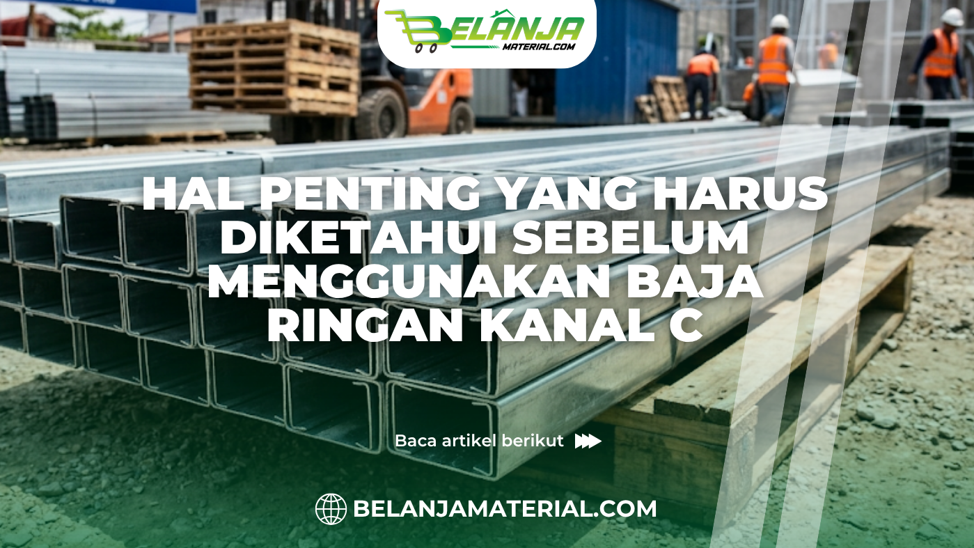 Hal Penting yang Harus Diketahui Sebelum Menggunakan Baja Ringan Kanal C