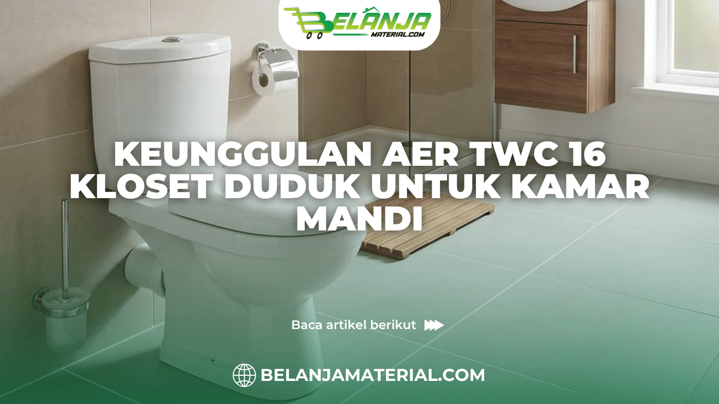 Keunggulan AER TWC 16 Kloset Duduk untuk Kamar Mandi