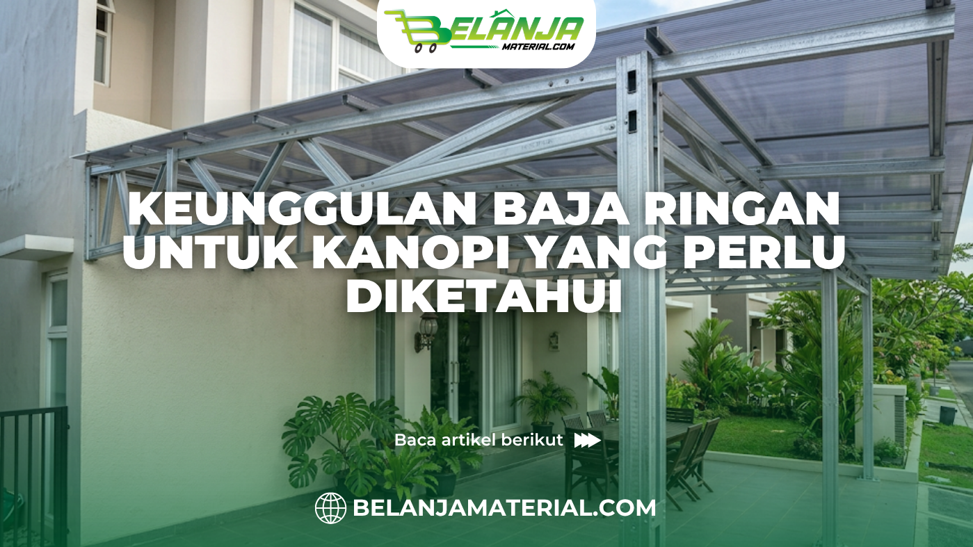 Keunggulan Baja Ringan untuk Kanopi yang Perlu Diketahui