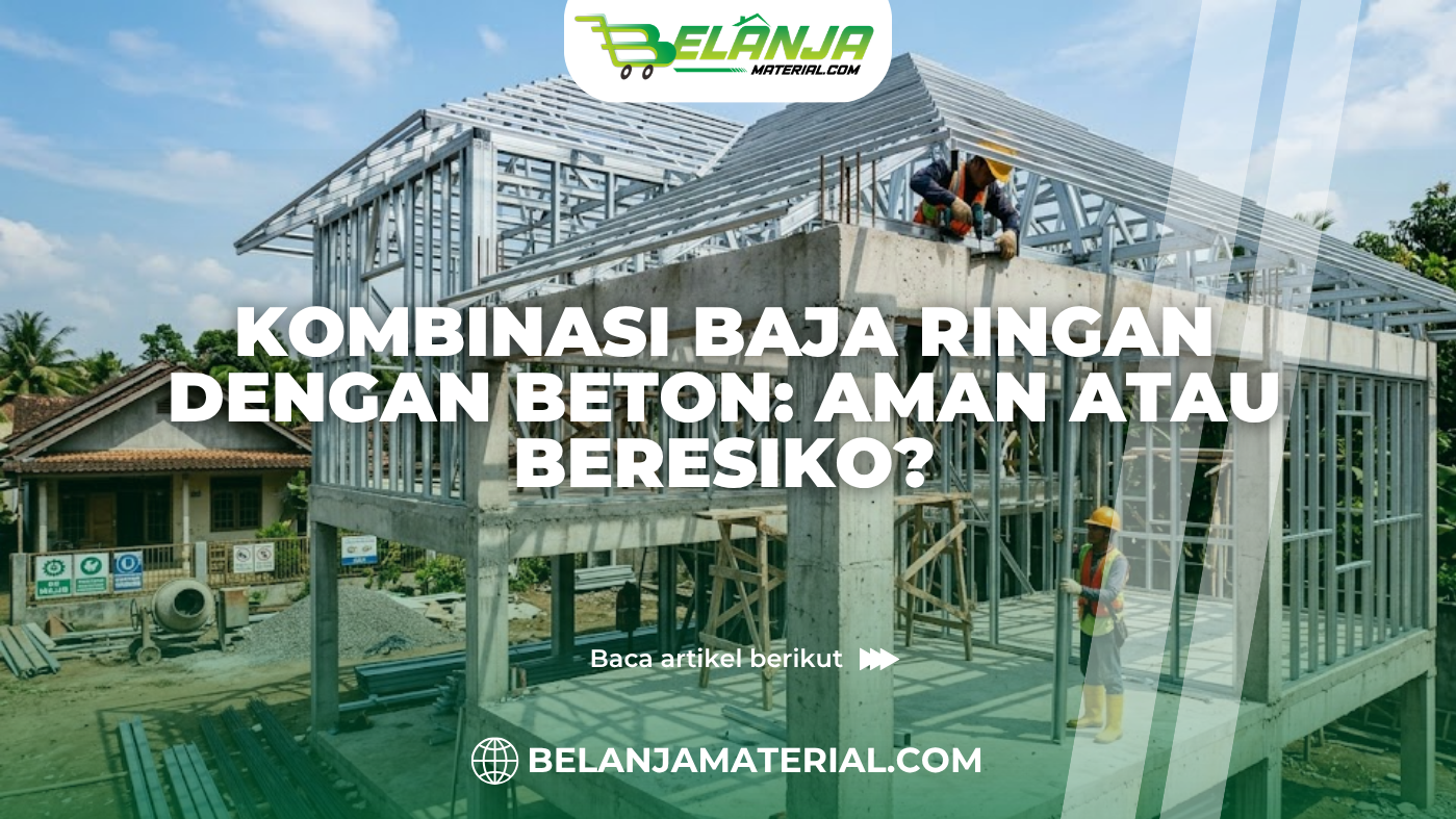 Kombinasi Baja Ringan dengan Beton: Aman atau Beresiko?
