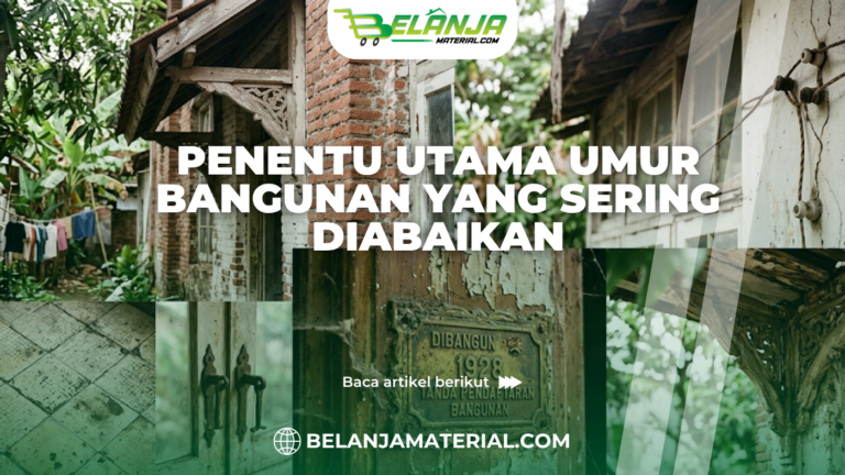 Penentu Utama Umur Bangunan yang Sering Diabaikan