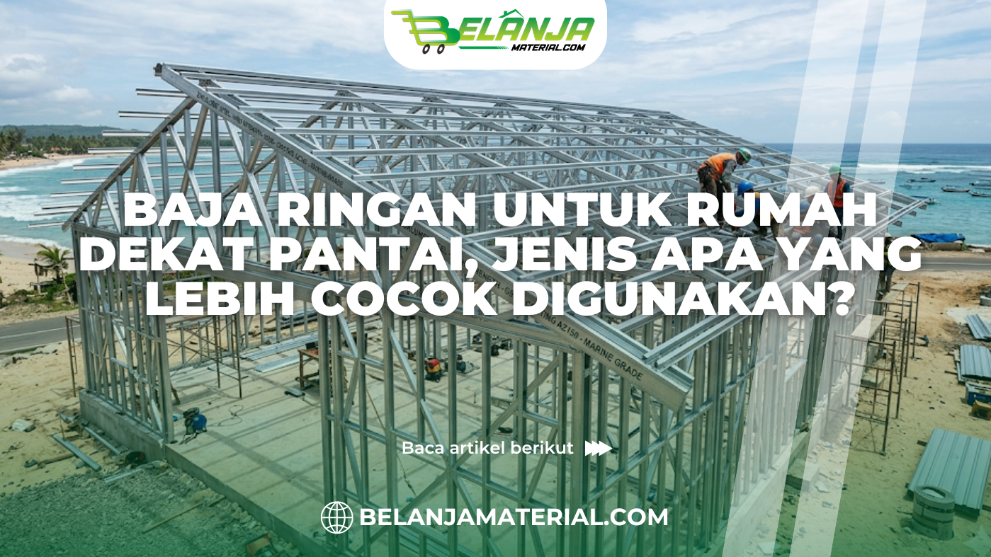 Baja Ringan untuk Rumah Dekat Pantai, Jenis Apa yang Lebih Cocok Digunakan?