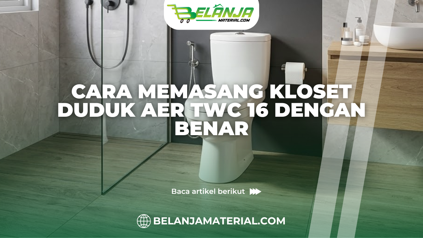 Cara Memasang Kloset Duduk AER TWC 16 dengan Benar
