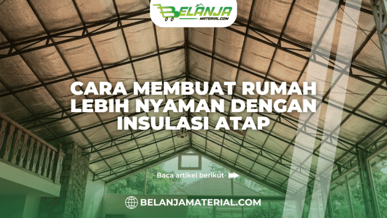Cara Membuat Rumah Lebih Nyaman dengan Insulasi Atap