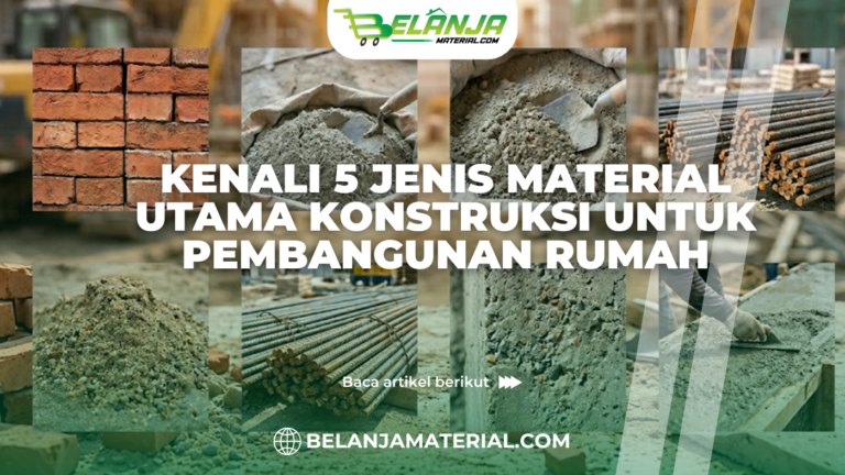 Kenali 5 Jenis Material Utama Konstruksi untuk Pembangunan Rumah