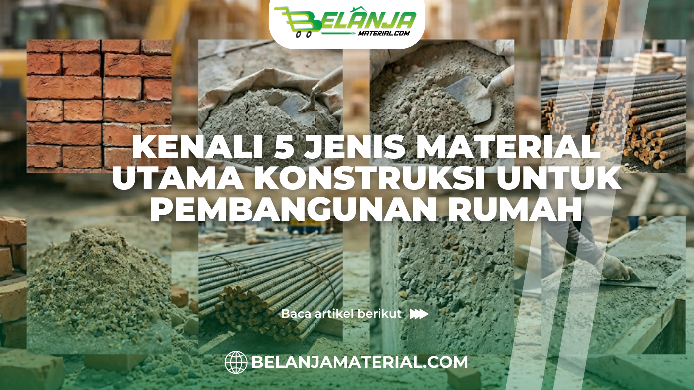 Kenali 5 Jenis Material Utama Konstruksi untuk Pembangunan Rumah