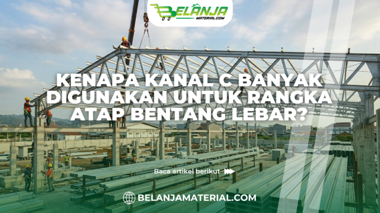 Kenapa Kanal C Banyak Digunakan untuk Rangka Atap Bentang Lebar?