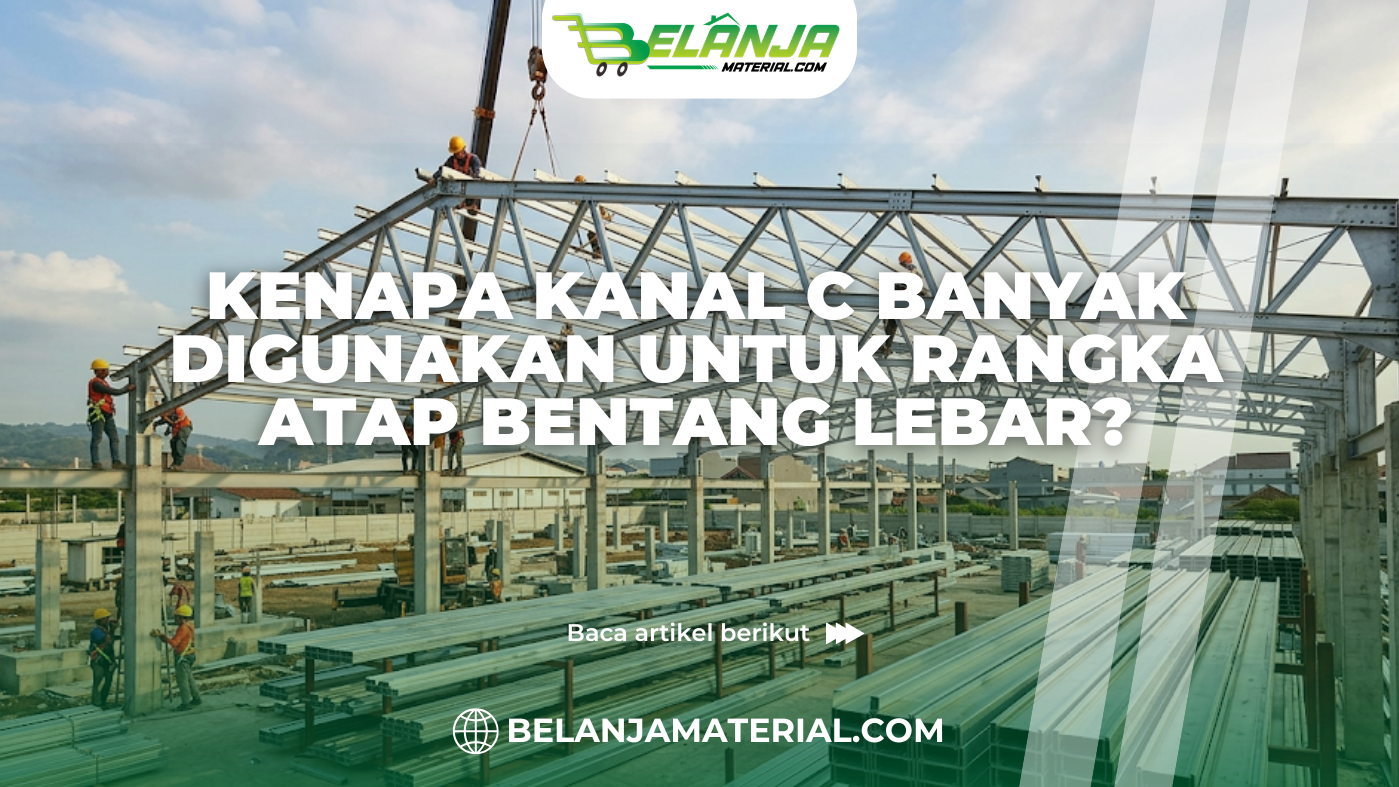 Kenapa Kanal C Banyak Digunakan untuk Rangka Atap Bentang Lebar?