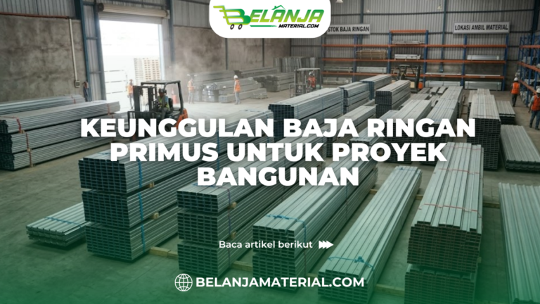 Keunggulan Baja Ringan Primus untuk Proyek Bangunan