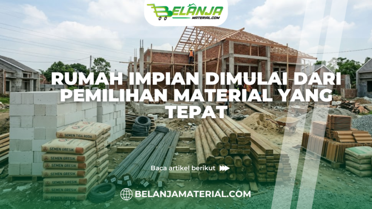 Rumah Impian Dimulai dari Pemilihan Material yang Tepat