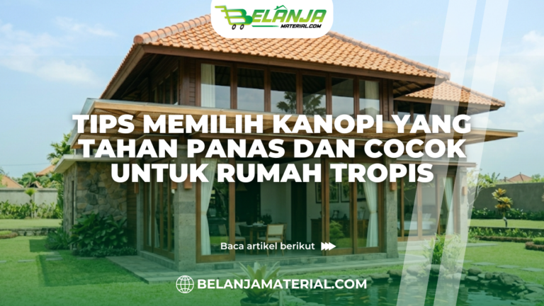 Tips Memilih Kanopi yang Tahan Panas dan Cocok untuk Rumah Tropis